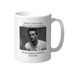 Robert Pattinson Funny Quote Mug – Today I Don’t Feel Like Doing Anything Except Robert Pattinson 11oz Ceramic Coffee Cup