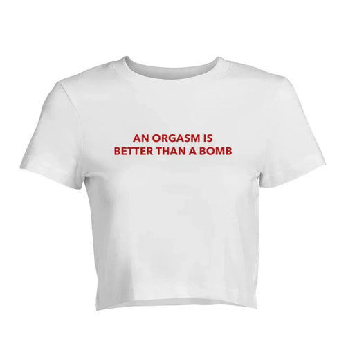 An Orgasm Is Better Than A Bomb Baby Tee | Crop Top