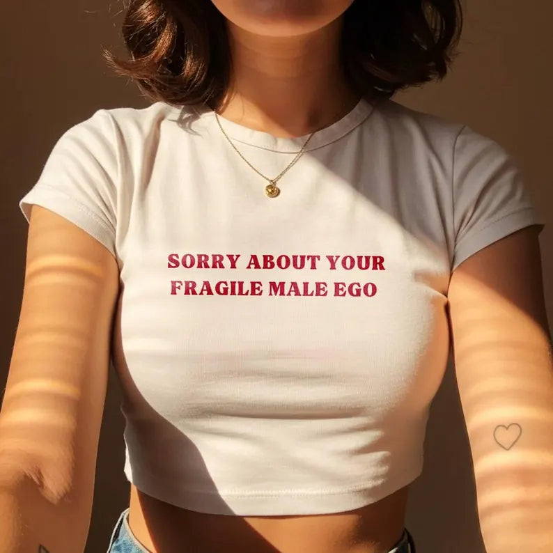 Sorry About Your Fragile Male Ego Baby Tee | Women’s Crop Top | 95% Cotton 5% Lycra